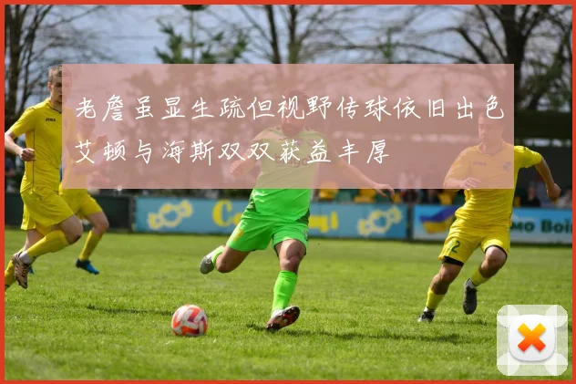 老詹虽显生疏但视野传球依旧出色艾顿与海斯双双获益丰厚