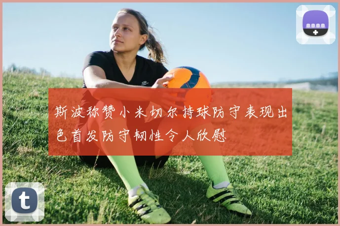 斯波称赞小米切尔持球防守表现出色首发防守韧性令人欣慰